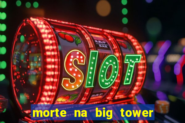 morte na big tower beto carrero